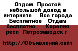 Отдам! Простой небольшой доход в интернете. - Все города Бесплатное » Отдам бесплатно   . Карелия респ.,Петрозаводск г.